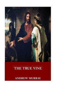 Title: The True Vine, Author: Andrew Murray