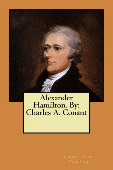 Alexander Hamilton. By: Charles A. Conant