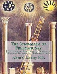 Title: The Symbolism of Freemasonry: Illustrating and Explaining Its Science and Philosophy, its Legends, Myths and Symbols, Author: Albert G Mackey M D