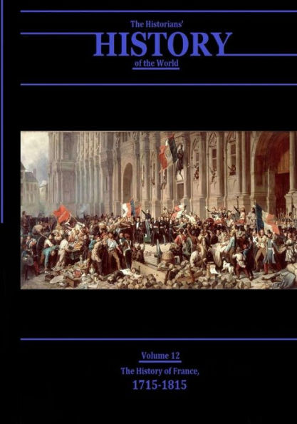 The History of France, 1715-1815: The Historians' History of the World Volume 12
