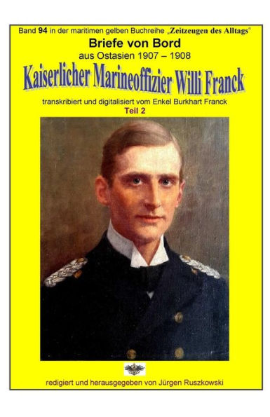 Briefe von Bord aus Ostasien 1907-1908 Kaiserlicher Marineoffizier Willi Franck: Band 94 in der maritimen gelben Buchreihe bei Juergen Ruszkowski