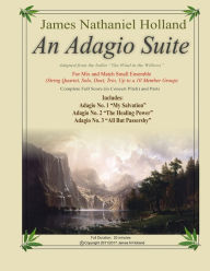 Title: An Adagio Suite: For Mix and Match Small Ensemble (String Quartet, Solo, Duet, Trio, Up to a 10 Member Group), Author: James Nathaniel Holland