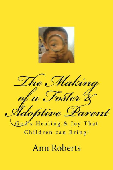 The Making of a Foster & Adoptive Parent: God's Healing & Joy That Children Can Bring