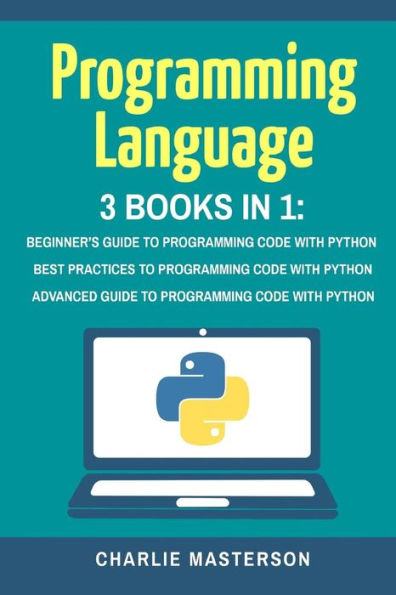 Programming Language: 3 Books in 1: Beginner's Guide + Best Practices + Advanced Guide to Programming Code with Python