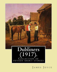 Title: Dubliners (1917). By: James Joyce: Dubliners is a collection of fifteen short stories by James Joyce (2 February 1882 - 13 January 1941) was an Irish novelist, short story writer, and poet., Author: James Joyce