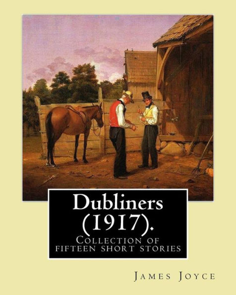 Dubliners (1917). By: James Joyce: Dubliners is a collection of fifteen short stories by James Joyce (2 February 1882 - 13 January 1941) was an Irish novelist, short story writer, and poet.