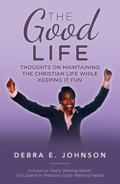 The Good Life: Thoughts on Maintaining the Christian Life while Keeping It Fun