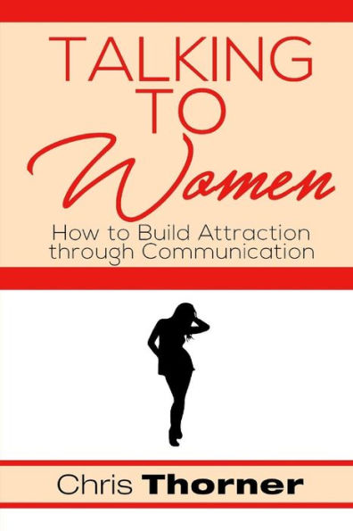 Talking to Women: How to Build Attraction through Communication