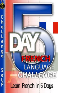 Title: 5-Day French Language Challenge: Learn French In 5 Days, Author: Challenge Self