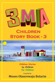 Title: 3MA Children Story Book 3: A Compendium of Children Stories, Author: Moses Olanrewaju Bolarin