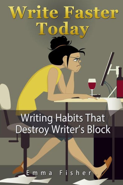 Write Faster Today: Writing Habits That Destroy Writer's Block