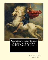 Title: Cuchulain of Muirthemne: the story of the men of the Red Branch of Ulster. By: Lady (Augusta) Gregory,with preface By: W. B. Yeats: William Butler Yeats ( 13 June 1865 - 28 January 1939) was an Irish poet and one of the foremost figures of 20th-century, Author: William Butler Yeats