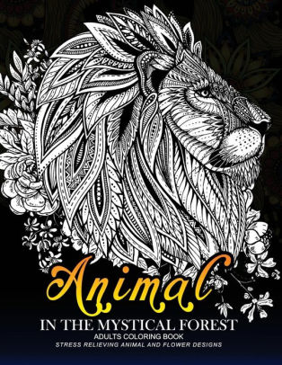 Download Animal In The Mythical Forest Adult Coloring Book With Animal And Flower Design By Adult Coloring Books Jupiter Coloring Paperback Barnes Noble