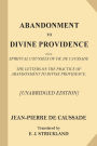 Abandonment to Divine Providence [Unabridged Edition]: With Spiritual Counsels of Fr. De Caussade - The Letters on the Practice of Abandonment to Divine Providence