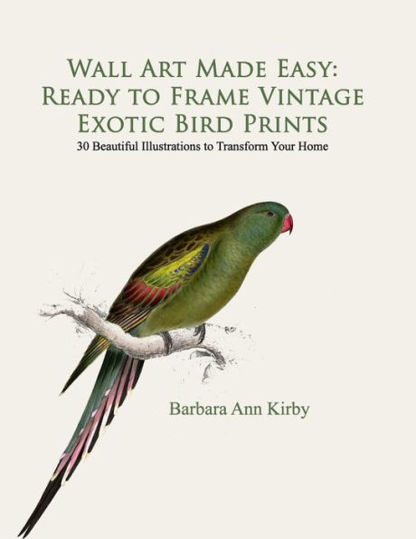 Wall Art Made Easy: Ready to Frame Vintage Exotic Bird Prints: 30 Beautiful Illustrations to Transform Your Home