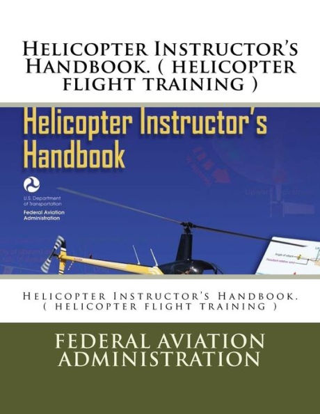 Helicopter Instructor's Handbook. ( helicopter flight training )