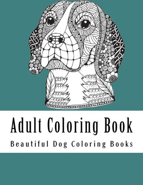 Adult Coloring Book: Amazing Creative Dog Coloring Book For Dog Lovers