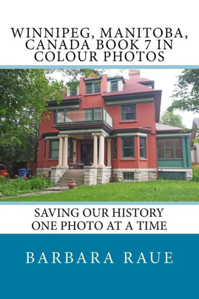 Winnipeg, Manitoba, Canada Book 7 in Colour Photos: Saving Our History One Photo at a Time