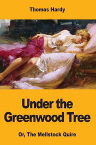 Title: Under the Greenwood Tree: Or, The Mellstock Quire, Author: Thomas Hardy
