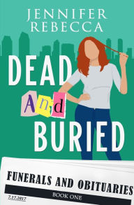 Title: Dead and Buried: A Funerals and Obituaries Mystery, Author: Jennifer Rebecca
