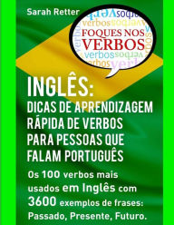 Title: Ingles: Dicas De Aprendizagem Rapida de Verbos para Pessoas que Falam Portugues.: Os 100 verbos mais usados em Inglês com 3600 exemplos de frases: Passado, Presente, Futuro., Author: Sarah Retter