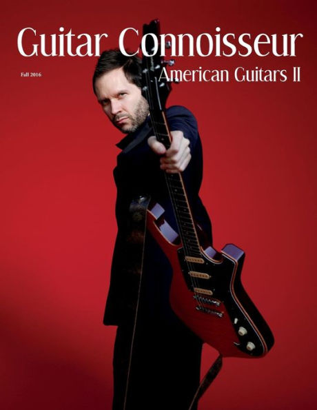 Guitar Connoisseur - The American Guitars II Issue - Fall 2016