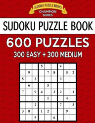 Title: Sudoku Puzzle Book, 600 Puzzles, 300 EASY and 300 MEDIUM: Improve Your Game With This Two Level Book, Author: Sudoku Puzzle Books