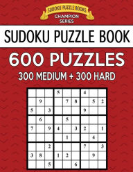 Title: Sudoku Puzzle Book, 600 Puzzles, 300 MEDIUM and 300 HARD: Improve Your Game With This Two Level Book, Author: Sudoku Puzzle Books