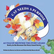 Title: Cat Needs a Purpose: Book 3 in the Brownee the Story Lizard Series, Author: Sharon Lee Brown