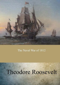 Title: The Naval War of 1812, Author: Theodore Roosevelt