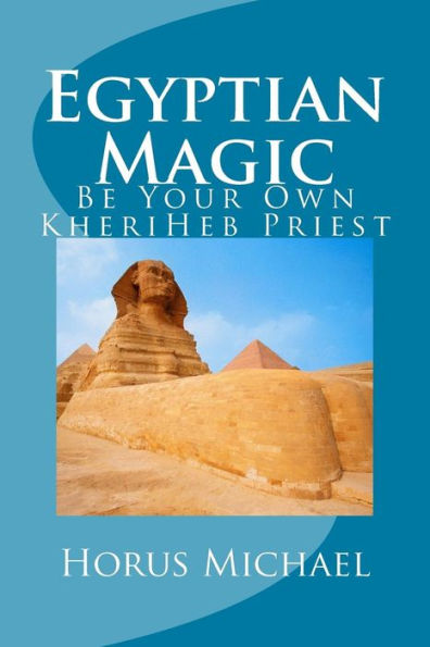 Egyptian Magic: Be Your Own KheriHeb Priest