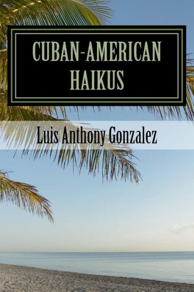 Cuban-American Haikus: A Bilingual, Bicultural Adventure of Poetry, Wit, and Nostalgia