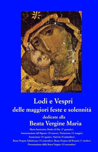 Lodi e Vespri delle maggiori solennita' e feste dedicate alla Beata Vergine Maria: Maria Madre di Dio (1 gen), Annunciazione (25 mar), Visitazione (31 mag), Assunzione (15 ago), Nativita' (8 set), Addolorata (15 set), Vergine del Rosario (7 ott), Presenta
