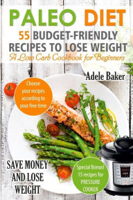 Title: Paleo Diet: 55 Budget-Friendly Recipes to Lose Weight. A Low Carb Cookbook for Beginners. (Paleo recipes, Paleo Cookbook for Weight Loss), Author: Adele Baker