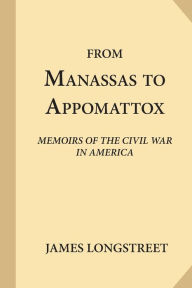 Title: From Manassas to Appomattox: Memoirs of the Civil War in America, Author: James Longstreet