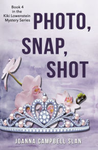Title: Photo, Snap, Shot: Book #4 in the Kiki Lowenstein Mystery Series, Author: Joanna Campbell Slan