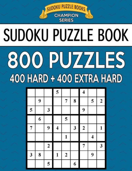 Sudoku Puzzle Book, 800 Puzzles, 400 HARD and 400 EXTRA HARD: Improve Your Game With This Two Level Book