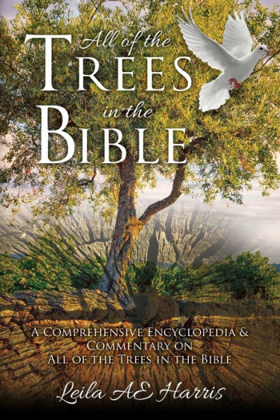 All of the Trees in the Bible: A Comprehensive Encyclopedia & Commentary on All of the Trees in the Bible