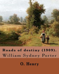 Title: Roads of destiny (1909). By: O. Henry (Short story collections): William Sydney Porter (September 11, 1862 - June 5, 1910), known by his pen name O. Henry, was an American short story writer., Author: O. Henry