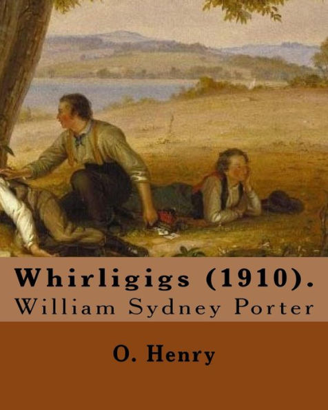 Whirligigs (1910). By: O. Henry (Short story collections): William Sydney Porter (September 11, 1862 - June 5, 1910), known by his pen name O. Henry, was an American short story writer.