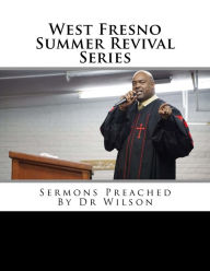 Title: West Fresno Summer Revival Series: Sermons Preached By Dr Wilson, Author: Angulus D Wilson Phd