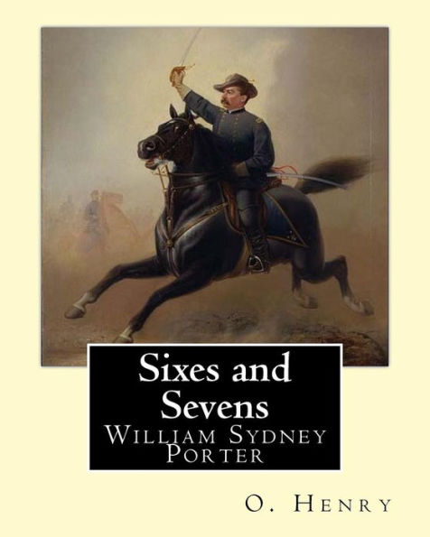 Sixes and Sevens. By: O. Henry (Short story collections): William Sydney Porter (September 11, 1862 - June 5, 1910), known by his pen name O. Henry, was an American short story writer.