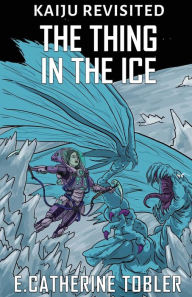 Title: The Thing In The Ice, Author: E Catherine Tobler