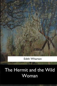 Title: The Hermit and the Wild Woman, Author: Edith Wharton