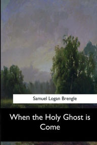 Title: When the Holy Ghost is Come, Author: Samuel Logan Brengle