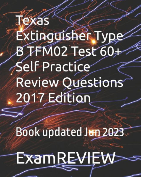 Texas Extinguisher Type B TFM02 Test 60+ Self Practice Review Questions 2017 Edition