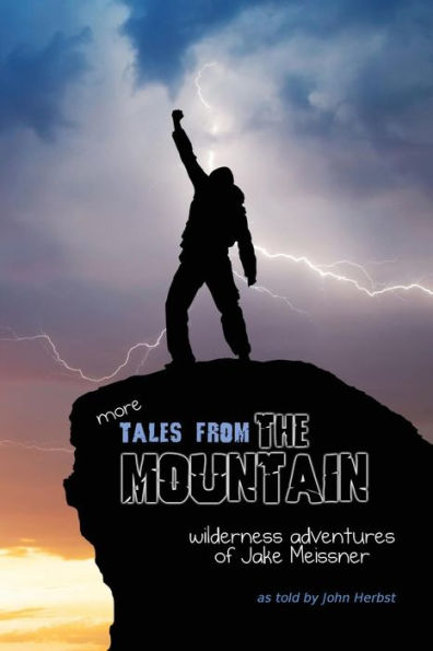 more Tales From The Mountain: Wilderness Adventures of Jake Meissner