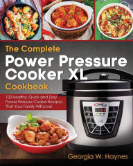 Title: The Complete Power Pressure Cooker XL Cookbook: 100 Healthy, Quick & Easy Power Pressure Cooker Recipes That Your Family Will Love!, Author: Georgia W. Haynes