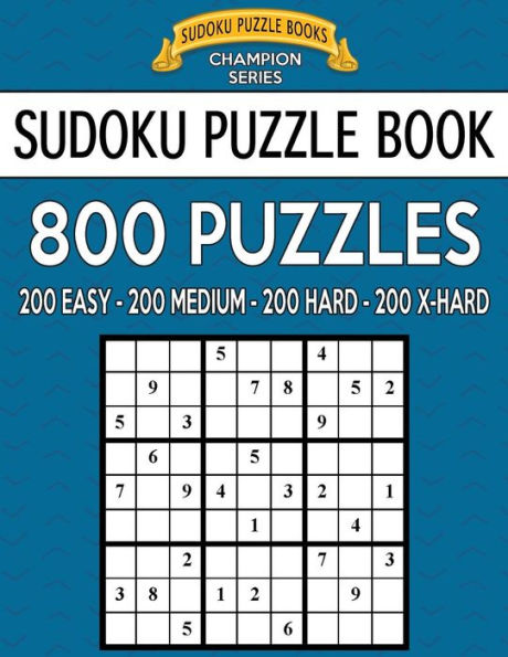 Sudoku Puzzle Book, 800 Puzzles, 200 Easy, 200 Medium, 200 Hard and 200 Extra Ha: Improve Your Game With This Four Level Book