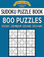 Sudoku Puzzle Book, 800 Puzzles, 200 Easy, 200 Medium, 200 Hard and 200 Extra Ha: Improve Your Game With This Four Level Book